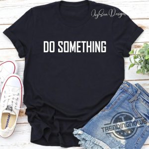 Do Something Shirt 2024 Do Something Harris Walz Kamala Harris 2024 T Shirt Vote Presidential Election Sweatshirt trendingnowe 2