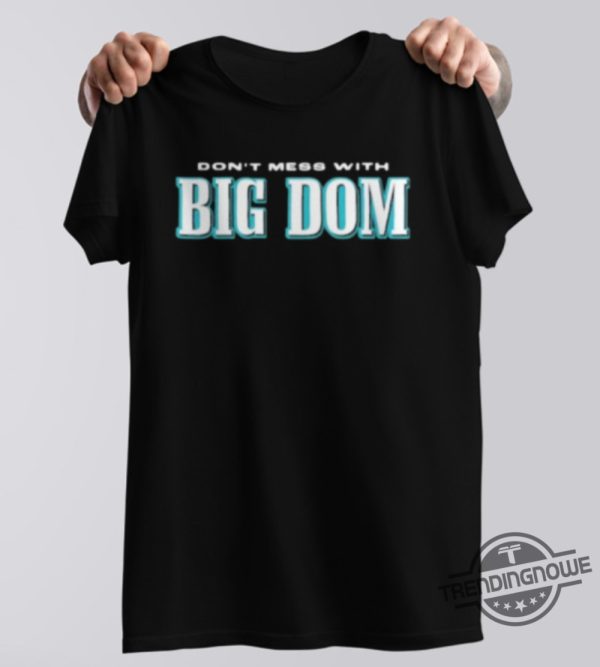 Free Big Dom Shirt Dont Mess With Big Dom Shirt Shirt Free Big Dom Disandro Philadelphia T Shirt Sweatshirt Hoodie trendingnowe 1