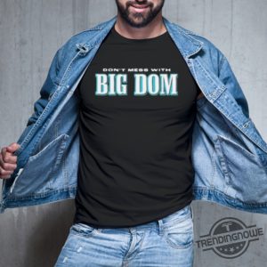 Free Big Dom Shirt Dont Mess With Big Dom Shirt Shirt Free Big Dom Disandro Philadelphia T Shirt Sweatshirt Hoodie trendingnowe 2