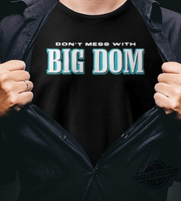 Free Big Dom Shirt Dont Mess With Big Dom Shirt Shirt Free Big Dom Disandro Philadelphia T Shirt Sweatshirt Hoodie trendingnowe 3