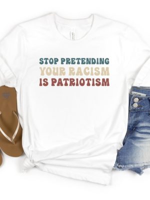 Stop Pretending Your Racism Is Patriotism Shirt Liberal Shirt Activist Tshirt Antiracist T Shirt revetee 4