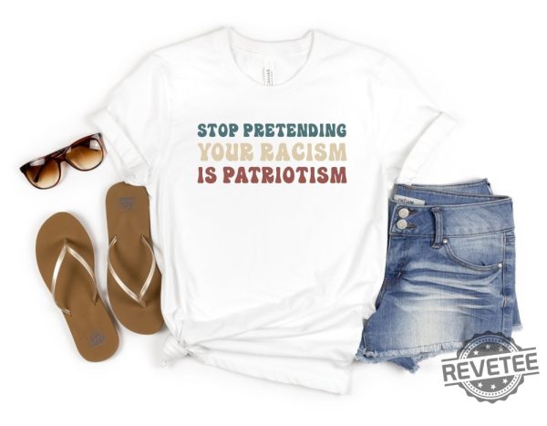 Stop Pretending Your Racism Is Patriotism Shirt Liberal Shirt Activist Tshirt Antiracist T Shirt revetee 4