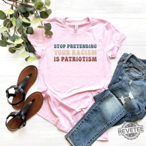 Stop Pretending Your Racism Is Patriotism Shirt Liberal Shirt Activist Tshirt Antiracist T Shirt revetee 5