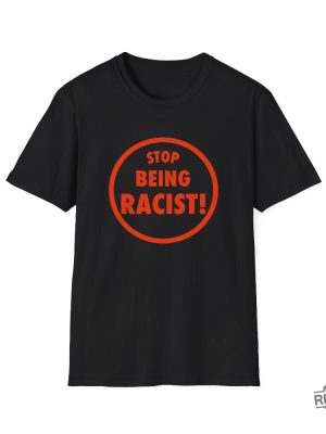 Funny Meme Tshirt Stop Being Racist Joke Tee revetee 3