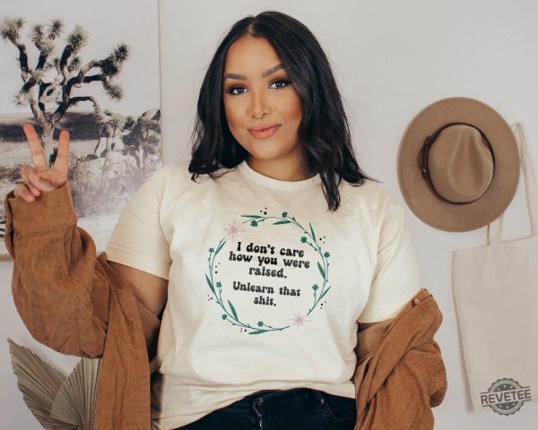 I Dont Care How You Were Raised Unlearn That Shit Anti Racist Shirt Black Lives Matter Feminist Shirt revetee 1