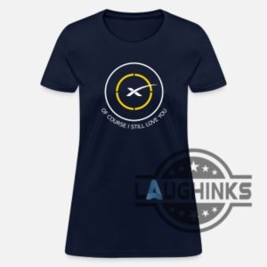 spacex droneship shirt of course i still love you