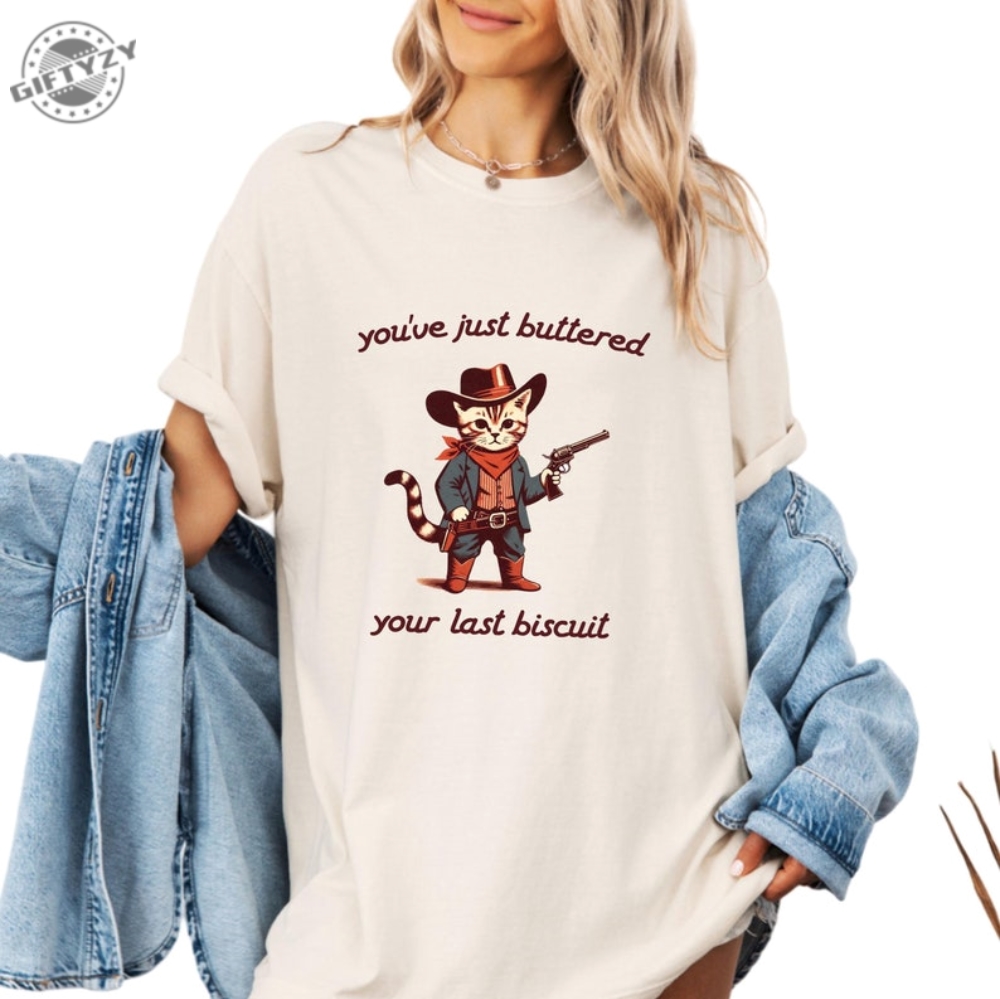 Youve Just Buttered Your Last Biscuit Shirt Funny Cowboy Cat Tshirt Meowdy Partner Sweatshirt Last Haw Hoodie Gift For Cat Owner