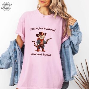 Youve Just Buttered Your Last Biscuit Shirt Funny Cowboy Cat Tshirt Meowdy Partner Sweatshirt Last Haw Hoodie Gift For Cat Owner giftyzy 5