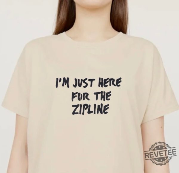 Im Just Here For The Zip Line Shirt Tim Robinson Shirt I Think You Should Leave revetee 1