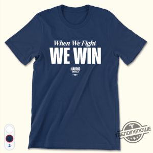 When We Fight We Win Shirt Sweatshirt Kamala Harris 2024 Shirt Harris Walz T Shirt Harris Victory Fund Shirt trendingnowe 2