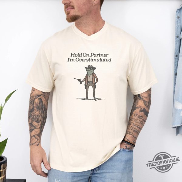 Hold On Partner Im Overstimulated Shirt Men Cowboy Frog Shirt Unhinged Tshirt Weirdcore Clothing Gen Z Shirt trendingnowe 2