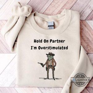 funny frog meme hold on partner im overstimulated shirt