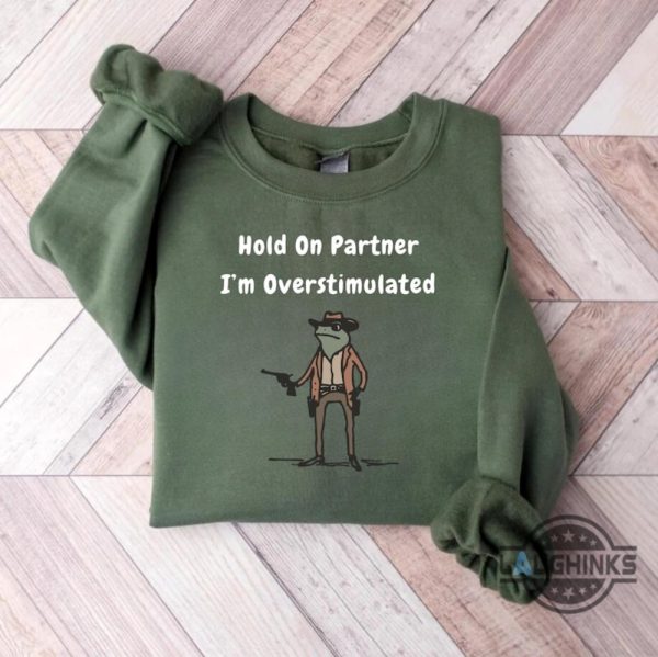 funny frog meme hold on partner im overstimulated shirt