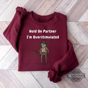 funny frog meme hold on partner im overstimulated shirt