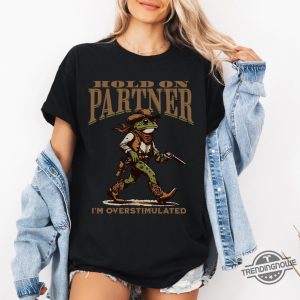 Hold On Partner Im Overstimulated Shirt Frog Shirt Funny Autism Meme Shirt Silly Cowboy Frog Tshirt Sweatshirt Hoodie trendingnowe 2