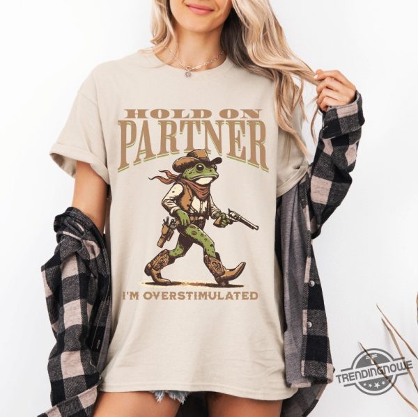 Hold On Partner Im Overstimulated Shirt Frog Shirt Funny Autism Meme Shirt Silly Cowboy Frog Tshirt Sweatshirt Hoodie trendingnowe 3