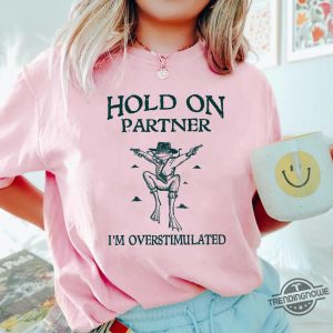 Hold On Partner Im Overstimulated Sweatshirt Cowboy Frog Shirt Unhinged Tshirt Weirdcore Gen Z Shirt Funny Meme Shirt trendingnowe 3