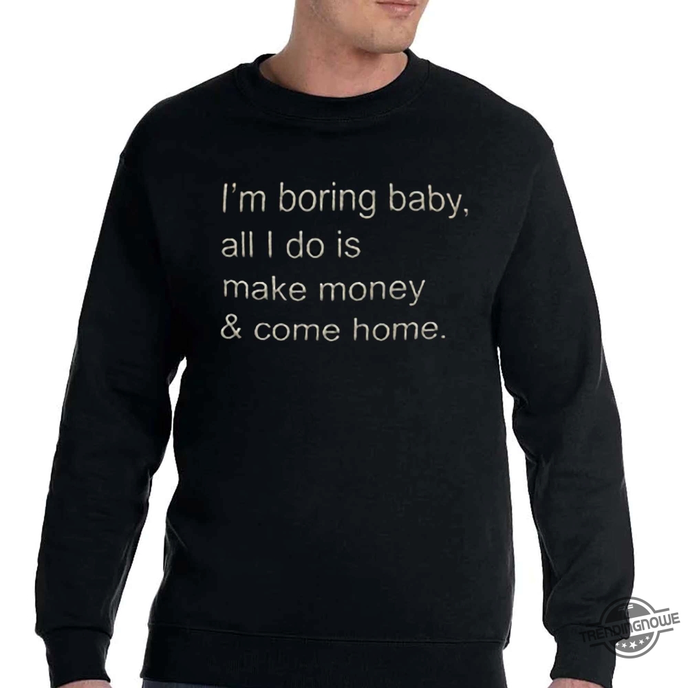 Kawhi Leonard Shirt Kawhi Leonard Im Boring Baby All I Do Is Make Money And Come Home Shirt