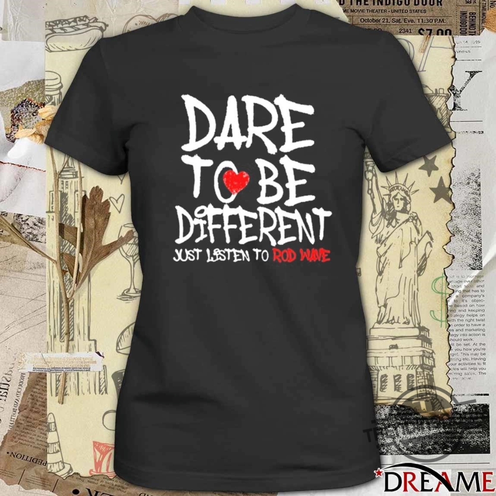 Dare To Be Different Just Listen To Rod Wave Shirt Rod Wave T Shirt Sweatshirt Hoodie