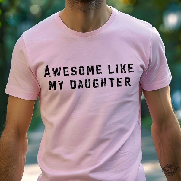 Christmas Gift For Dad Funny Fathers Day Gift Awesome Like My Daughter Shirt Funny Tshirt revetee 3