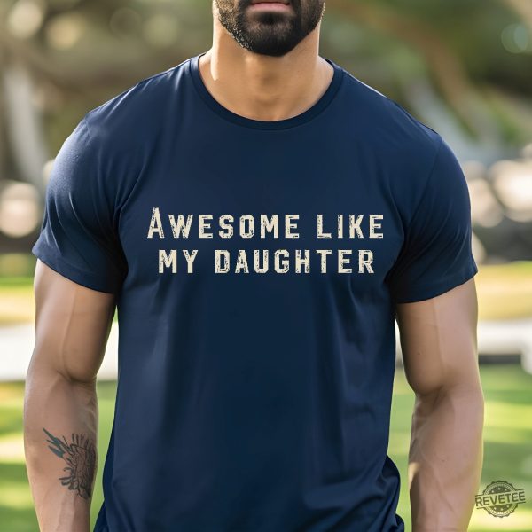 Christmas Gift For Dad Funny Fathers Day Gift Awesome Like My Daughter Shirt Funny Tshirt revetee 4