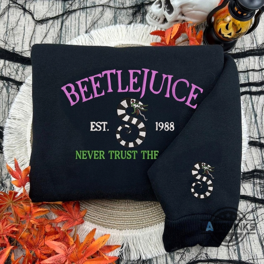 Embroidered Never Trust The Living Beetlejuice Sweatshirt T Shirt Hoodie Halloween Embroidery Custom Gift