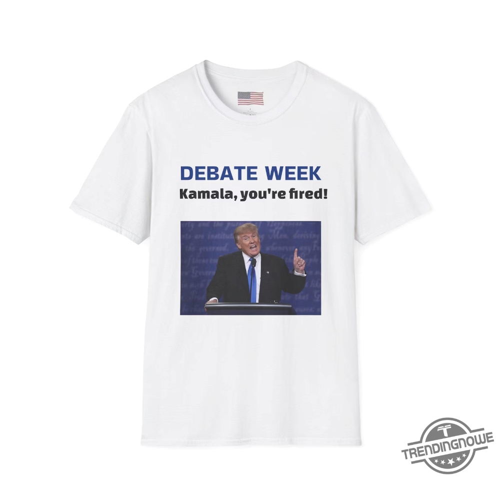 Donald Trump Debate Week Shirt Donald Trump Kamala Youre Fired Shirt Donald Trump T Shirt Donald Trump Sweatshirt