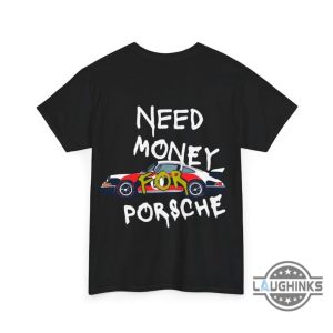 porsche 911 need money for porsche shirt gift for car lovers