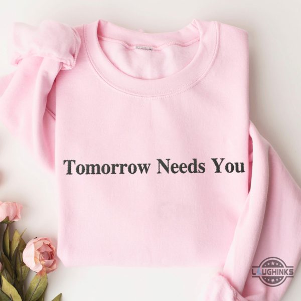 tomorrow needs you embroidered t shirt sweatshirt hoodie mental health positive tee laughinks 4