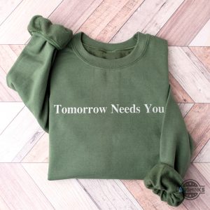 tomorrow needs you embroidered t shirt sweatshirt hoodie mental health positive tee laughinks 5