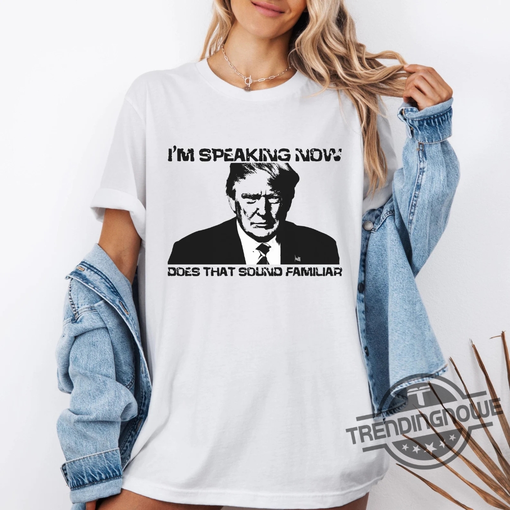 Im Speaking Now Does That Sound Familiar Shirt Trump Debate T Shirt Trump Im Speaking Shirt Trump 2024 Debate Shirt