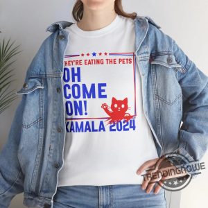 Theyre Eating The Dogs Cats Pets Oh Come On Shirt Kamala Harris Trump Debate 2024 T Shirt Quote 2024 Presidential Debate trendingnowe 4