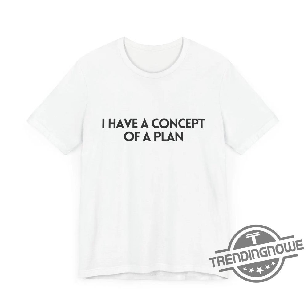 I Have A Concept Of A Plan Shirt Presidential Debate Shirt Trump Kamala Unisex Shirt Sweatshirt Hoodie