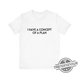 I Have A Concept Of A Plan Shirt Presidential Debate Shirt Trump Kamala Unisex Shirt Sweatshirt Hoodie trendingnowe 2