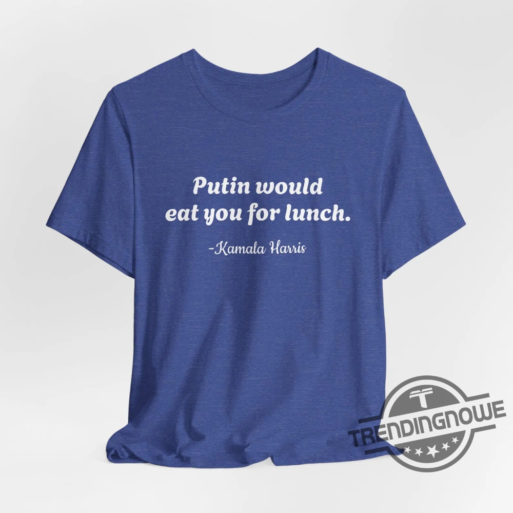 Putin Would Eat You For Lunch Shirt  Shirt Debate 2024 Harris Trump Election Campaign Shirt Presidential Race Merch Shirt