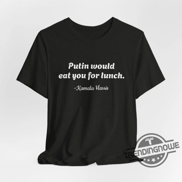 Putin Would Eat You For Lunch Shirt Shirt Debate 2024 Harris Trump Election Campaign Shirt Presidential Race Merch Shirt trendingnowe 2