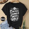 Control Guns Not Girls Shirt Thoughts And Prayers Gun Control Shirt Anti Gun Shirt Protect Kids Shirt Kamala Harris Quote Shirt trendingnowe 1