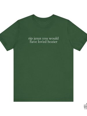 Hozier T Shirt Funny Shirt Rip Jesus You Would Have Loved Hozier Gift For Fans Concert Tour revetee 5