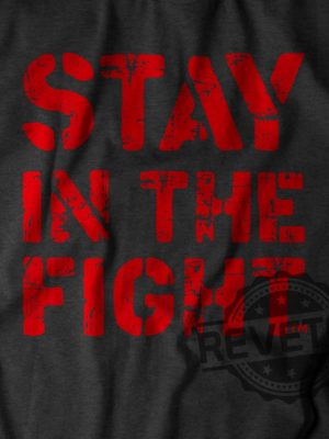 Stay In The Fight T Shirt Stay In The Fight Shirt revetee 4