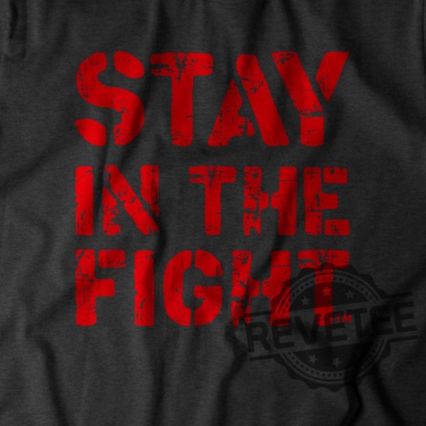 Stay In The Fight T Shirt Stay In The Fight Shirt revetee 4