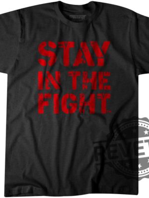 Stay In The Fight T Shirt Stay In The Fight Shirt revetee 5