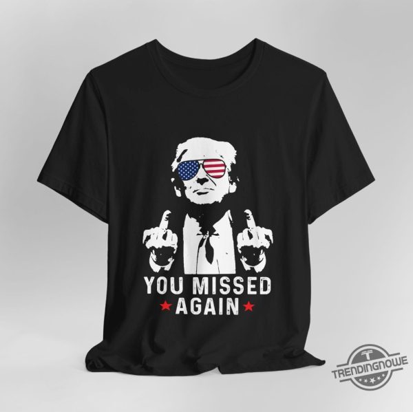 You Missed Again Shirt Trump 2024 Shirt Trump For President Shirt Middle Fingers Trump Tee Presidential Election Shirt trendingnowe 2