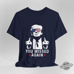 You Missed Again Shirt Trump 2024 Shirt Trump For President Shirt Middle Fingers Trump Tee Presidential Election Shirt trendingnowe 3