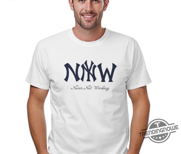 New York Yankees Never Not Working Shirt trendingnowe 2