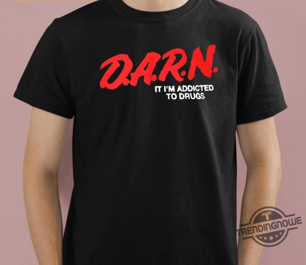 Darn Im Addicted To Drugs Shirt Drug Addict Shirt Darn It Im Addicted To Drugs T Shirt Sweatshirt Hoodie trendingnowe 1