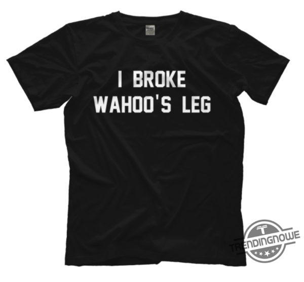 I Broke Wahoos Leg Shirt trendingnowe 1