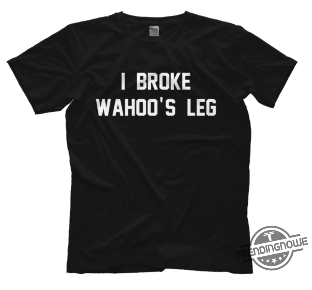 I Broke Wahoos Leg Shirt