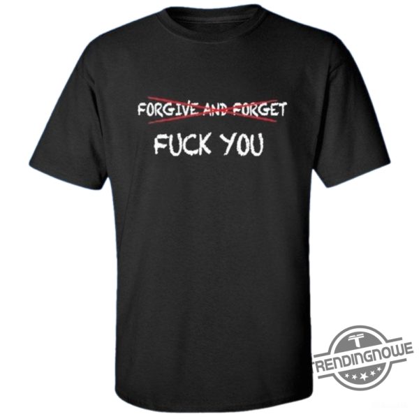 Spencers Forgive And Forget Fuck You Shirt trendingnowe 1