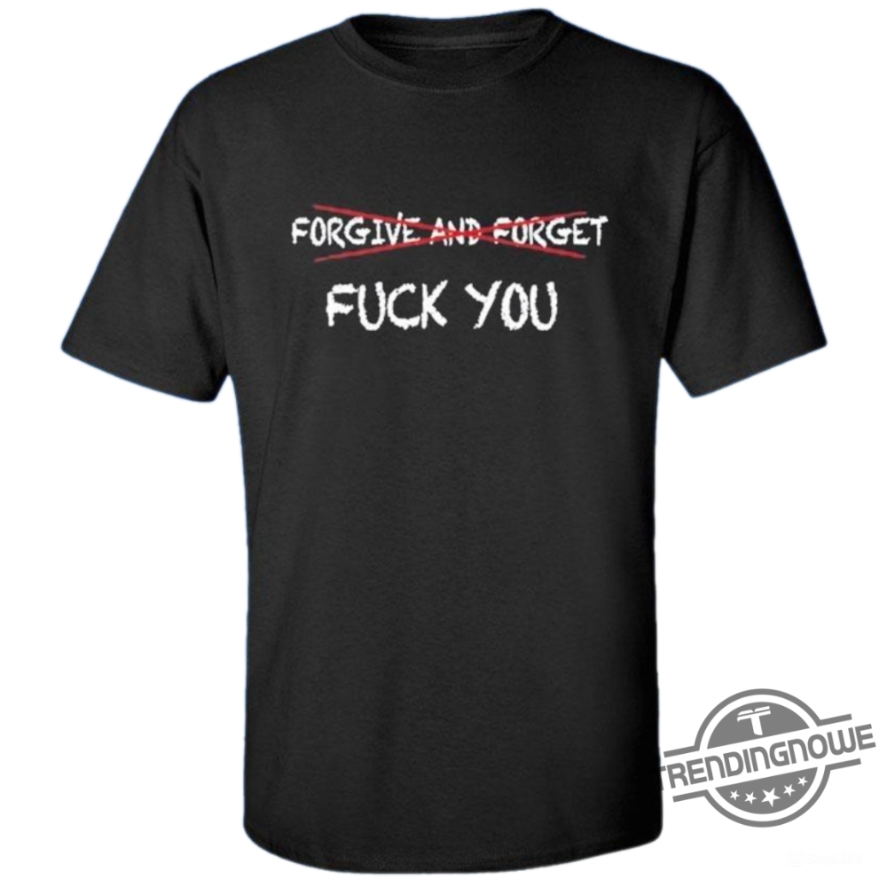 Spencers Forgive And Forget Fuck You Shirt