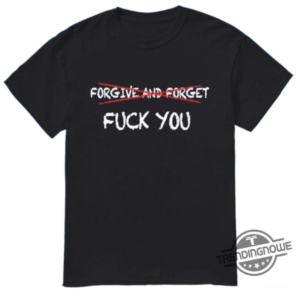 Spencers Forgive And Forget Fuck You Shirt trendingnowe 2